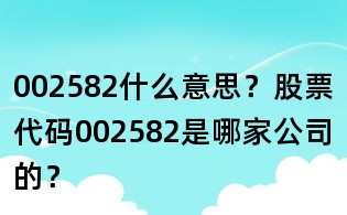 002582什么意思?股票代码002582是哪家公司的?