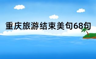 重庆旅游结束美句68句