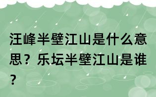 汪峰半壁江山是什么意思？乐坛半壁江山是谁？
