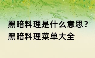黑暗料理是什么意思？黑暗料理菜单大全