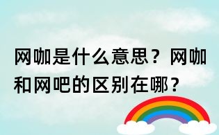 网咖是什么意思?网咖和网吧的区别在哪?