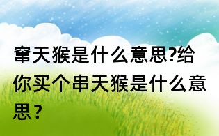 窜天猴是什么意思?给你买个串天猴是什么意思?