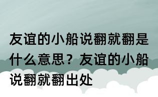 友谊的小船说翻就翻是什么意思?友谊的小船说翻就翻出处