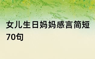 女儿生日妈妈感言简短70句