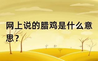 网上说的腊鸡是什么意思?