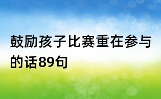 鼓励孩子比赛重在参与的话89句