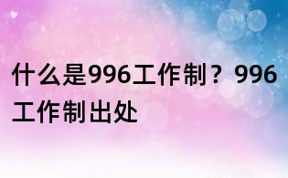 什么是996工作制?996工作制出处