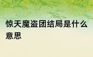 惊天魔盗团结局是什么意思
