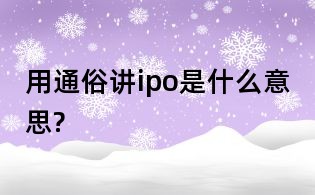 用通俗讲ipo是什么意思?