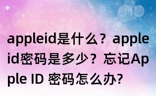 appleid是什么?appleid密码是多少?忘记Apple ID 密码怎么办?