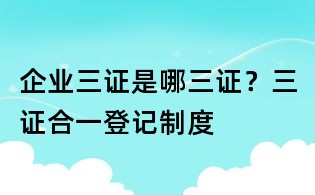 企业三证是哪三证?三证合一登记制度