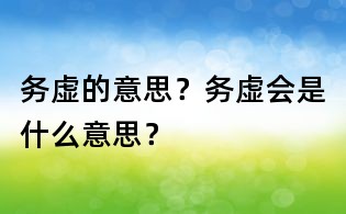 务虚的意思?务虚会是什么意思?