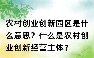 农村创业创新园区是什么意思?什么是农村创业创新经营主体?