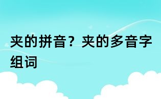 夹的拼音?夹的多音字组词