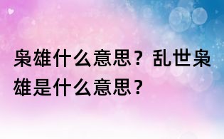 枭雄什么意思?乱世枭雄是什么意思?