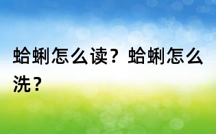 蛤蜊怎么读？蛤蜊怎么洗？