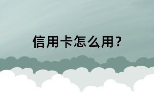 信用卡怎么用?