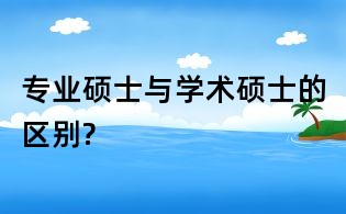 专业硕士与学术硕士的区别?