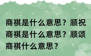 商祺是什么意思？顺祝商祺是什么意思？顺颂商祺什么意思？