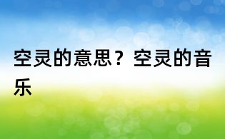空灵的意思?空灵的音乐