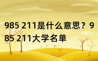 985 211是什么意思？985 211大学名单