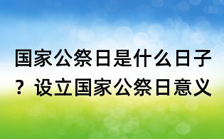 国家公祭日是什么日子?设立国家公祭日意义