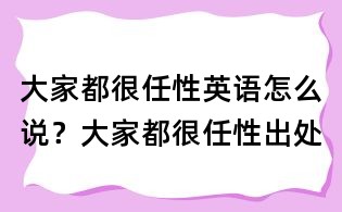 大家都很任性英语怎么说？大家都很任性出处