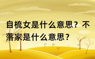 自梳女是什么意思?不落家是什么意思?