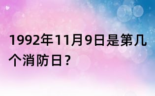 1992年11月9日是第几个消防日？