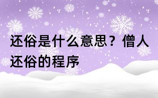 还俗是什么意思?僧人还俗的程序