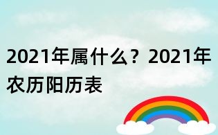 2021年属什么?2021年农历阳历表