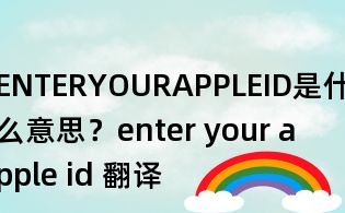 ENTERYOURAPPLEID是什么意思？enter your apple id 翻译