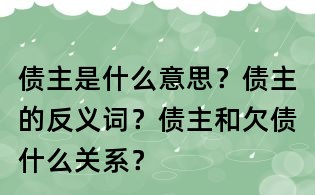 债主是什么意思?债主的反义词?债主和欠债什么关系?