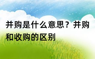 并购是什么意思?并购和收购的区别