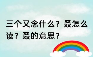 三个又念什么?叒怎么读?叒的意思?