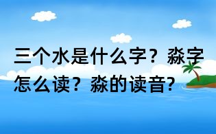 三个水是什么字？淼字怎么读？淼的读音?