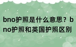 bno护照是什么意思?bno护照和英国护照区别