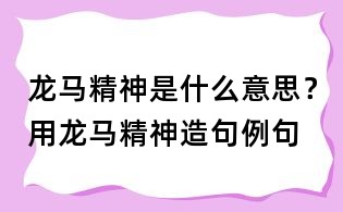 龙马精神是什么意思?用龙马精神造句例句