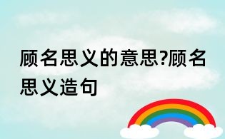 顾名思义的意思?顾名思义造句
