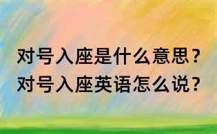 对号入座是什么意思?对号入座英语怎么说?