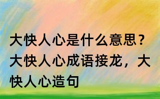 大快人心是什么意思？大快人心成语接龙，大快人心造句