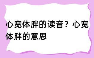 心宽体胖的读音?心宽体胖的意思