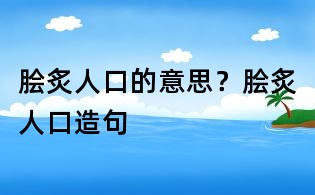 脍炙人口的意思?脍炙人口造句