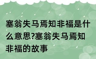 塞翁失马焉知非福是什么意思?塞翁失马焉知非福的故事