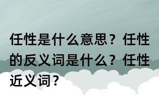 任性是什么意思?任性的反义词是什么?任性近义词?