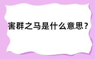 害群之马是什么意思?