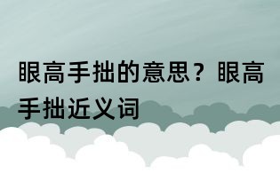 眼高手拙的意思?眼高手拙近义词