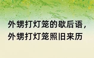 外甥打灯笼的歇后语,外甥打灯笼照旧来历