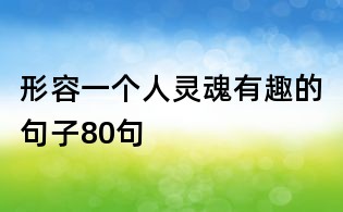 形容一个人灵魂有趣的句子80句