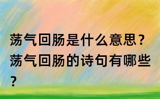 荡气回肠是什么意思?荡气回肠的诗句有哪些?